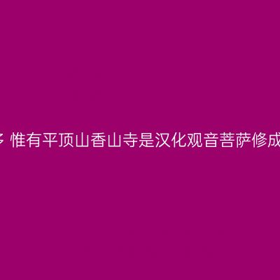 香山寺有很多 惟有平顶山香山寺是汉化观音菩萨修成正果的地方